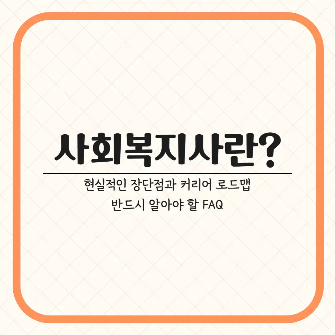 사회복지사란? 현실적인 장단점과 커리어 로드맵, 반드시 알아야 할 FAQ