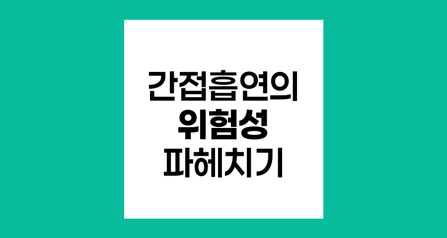 간접흡연의 위험성과 건강 영향