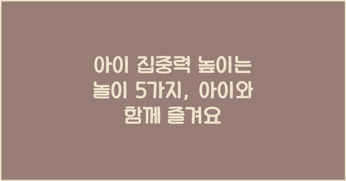 아이 집중력 높이는 놀이 5가지