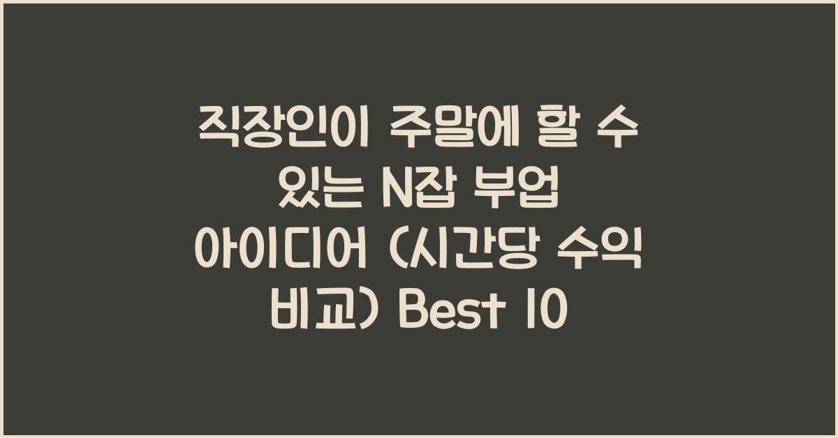 직장인이 주말에 할 수 있는 N잡 부업 아이디어 (시간당 수익 비교)
