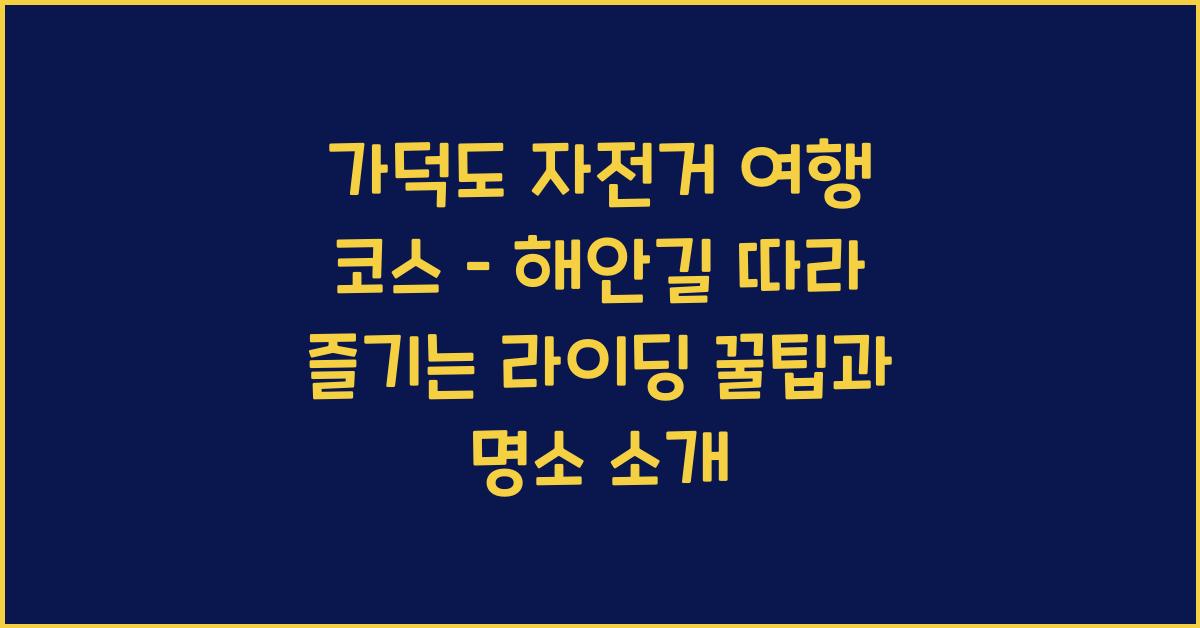 가덕도 자전거 여행 코스 – 해안길 따라 즐기는 라이딩