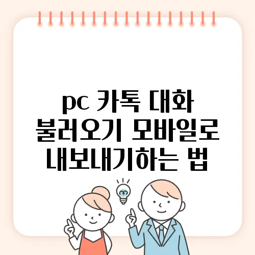 pc 카톡 대화 불러오기 모바일로 내보내기하는 법