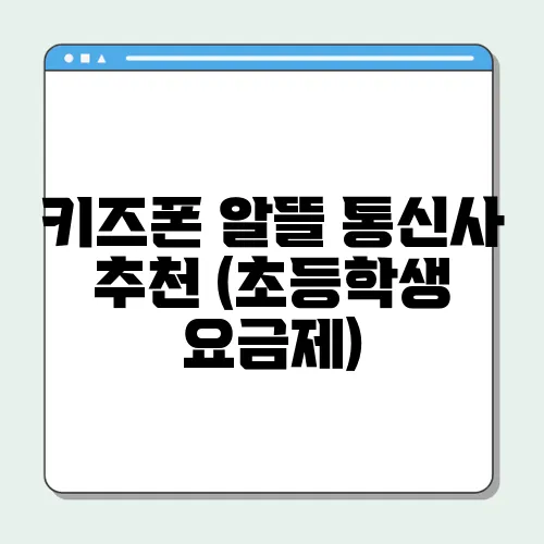 키즈폰 알뜰 통신사 추천 (초등학생 요금제)