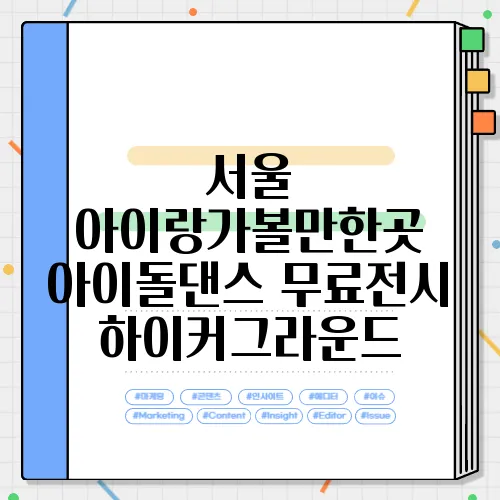 서울 아이랑가볼만한곳 아이돌댄스 무료전시 하이커그라운드
