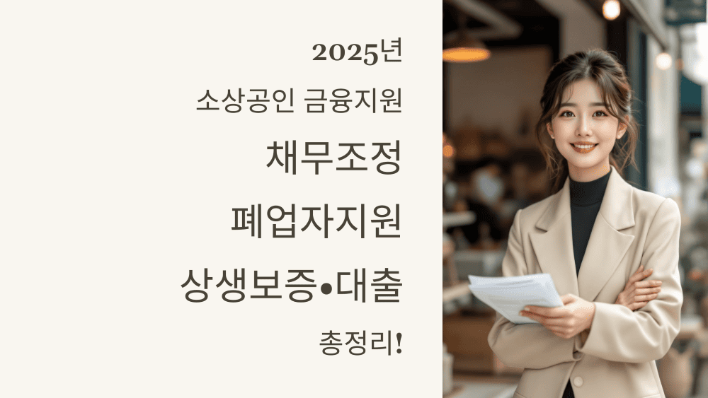2025년 소상공인 금융지원: 채무조정, 폐업자 지원, 상생 보증·대출 총정리
