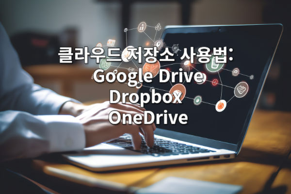 클라우드 저장소 사용법: Google Drive, Dropbox, OneDrive