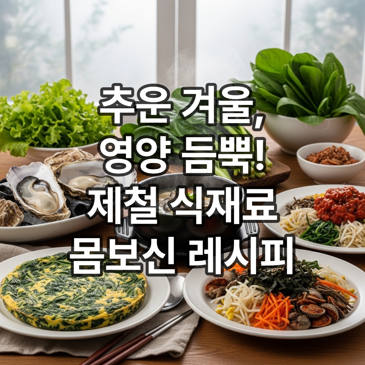 타이틀섬네일_영양 듬뿍! 겨울 제철 식재료로 만드는 몸보신 레시피 & 보관법