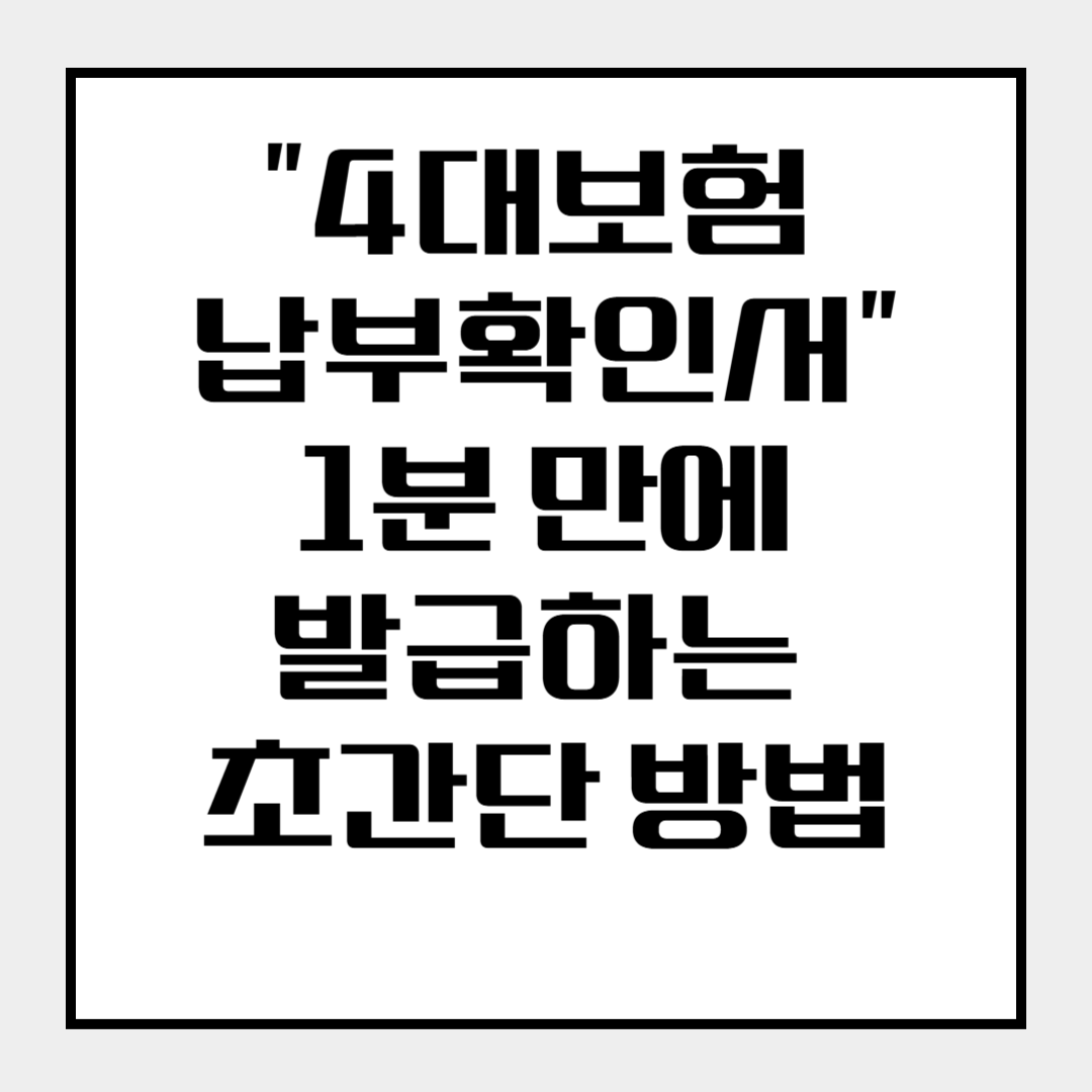“4대보험 납부확인서” 1분 만에 발급하는 초간단 방법