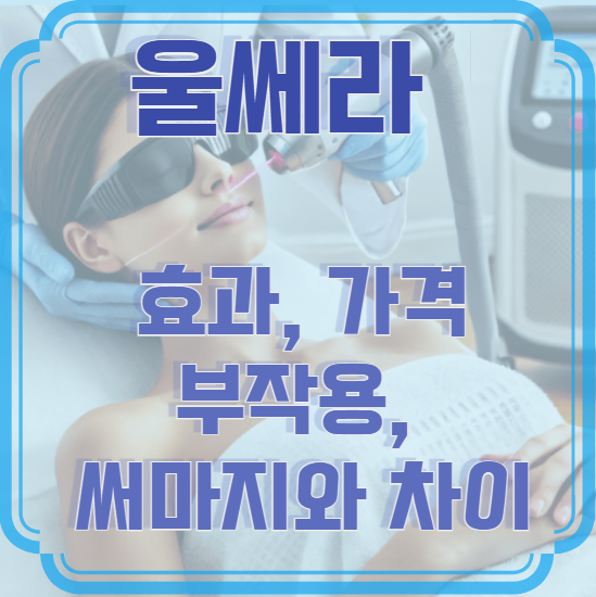 울쎄라 피부과 시술 효과, 가격, 부작용, 써마지와 차이 총정리!