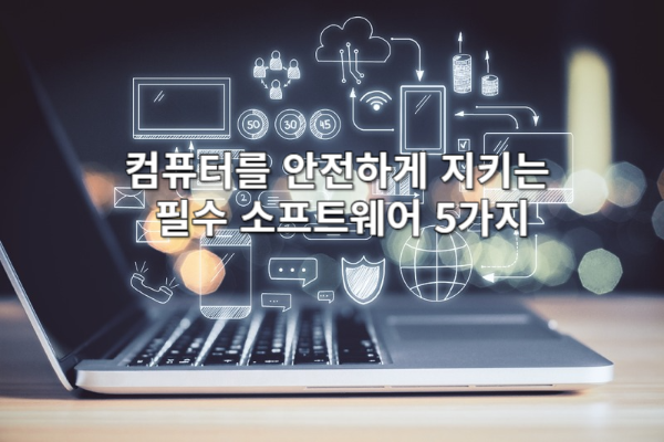 컴퓨터를 안전하게 지키는 필수 소프트웨어 5가지