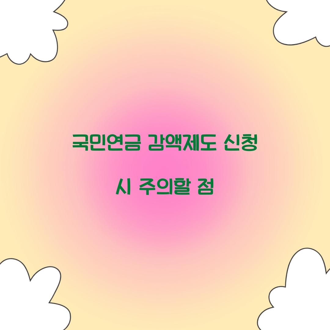 국민연금 감액제도 신청 시 주의할 점