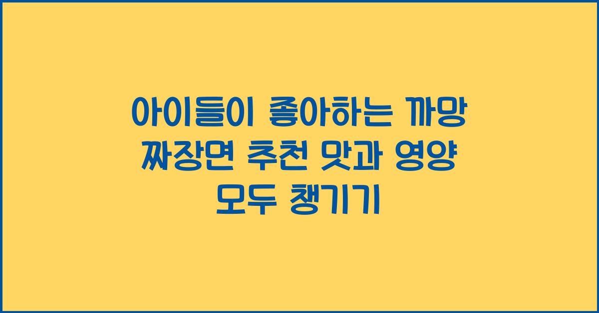 아이가 좋아하는 까망 짜장면 추천