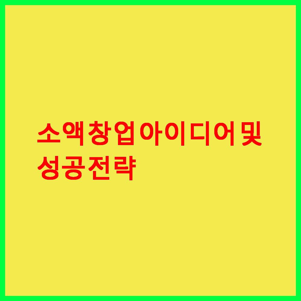 소액 창업 아이디어 및 성공 전략
