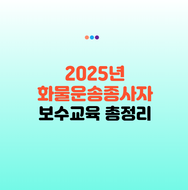화물운송종사자 보수교육 총정리 (2025년 최신)