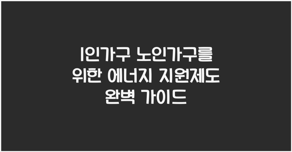 1인가구+노인가구를 위한 에너지 지원제도