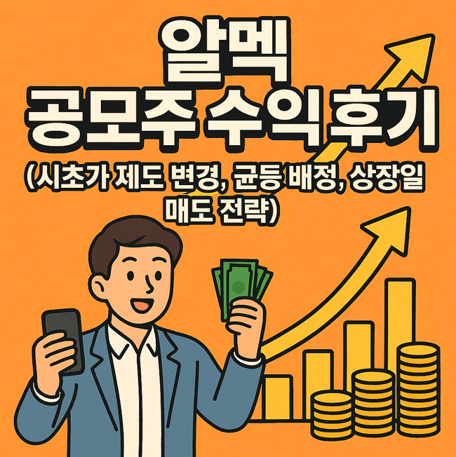 알멕 공모주 수익 후기 (시초가 제도 변경, 균등 배정, 상장일 매도 전략)