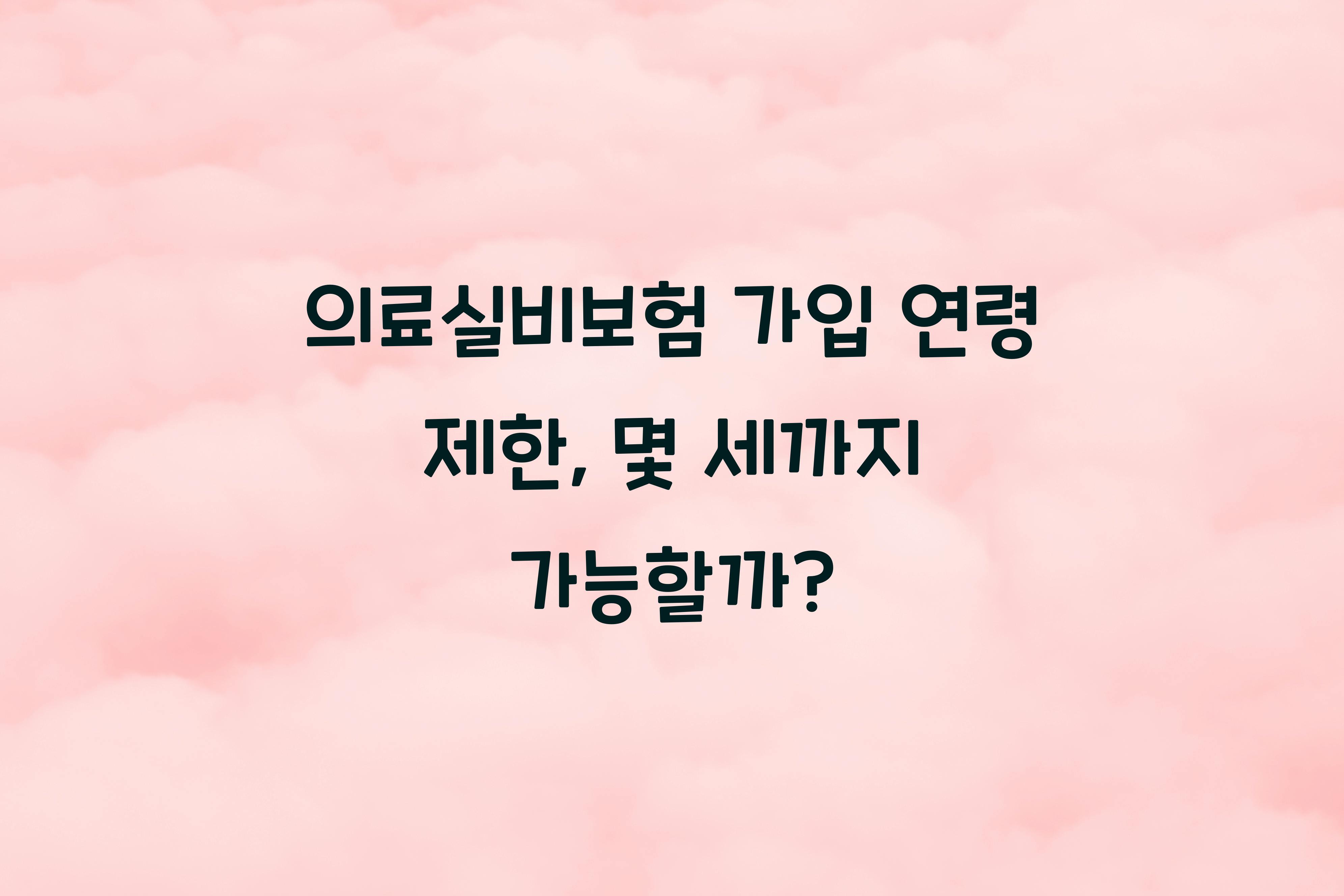 의료실비보험 가입 연령 제한