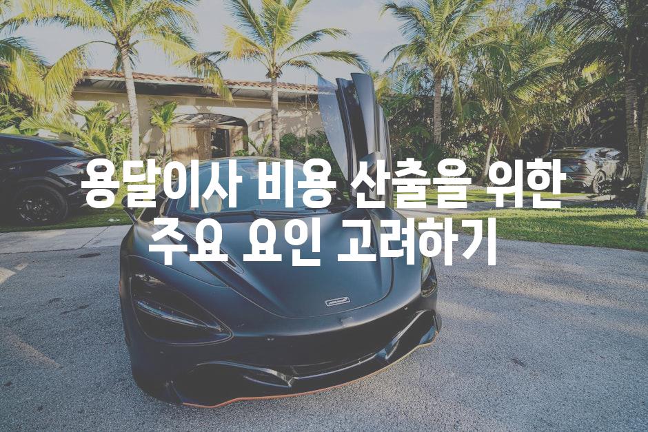 용달이사 비용 산출을 위한 주요 요인 고려하기