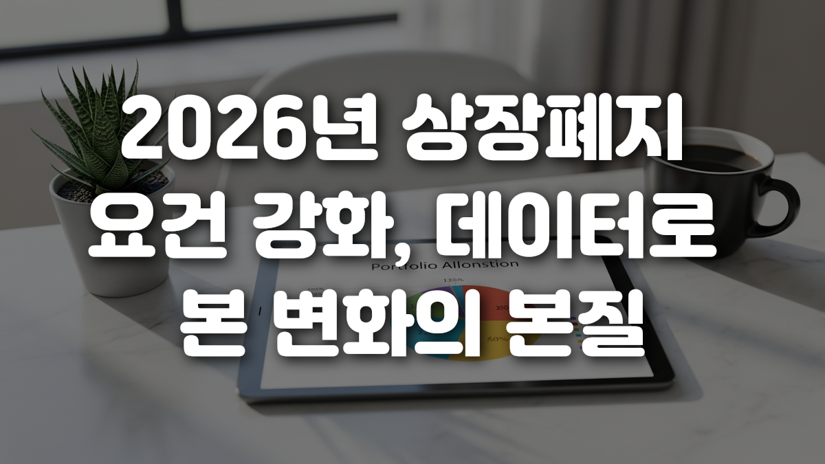 2026년 상장폐지 요건 강화 데이터로 본 변화의 본질