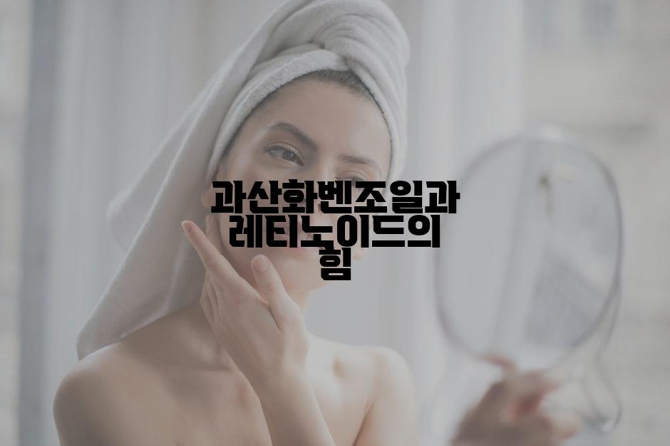 과산화벤조일과 레티노이드의 힘