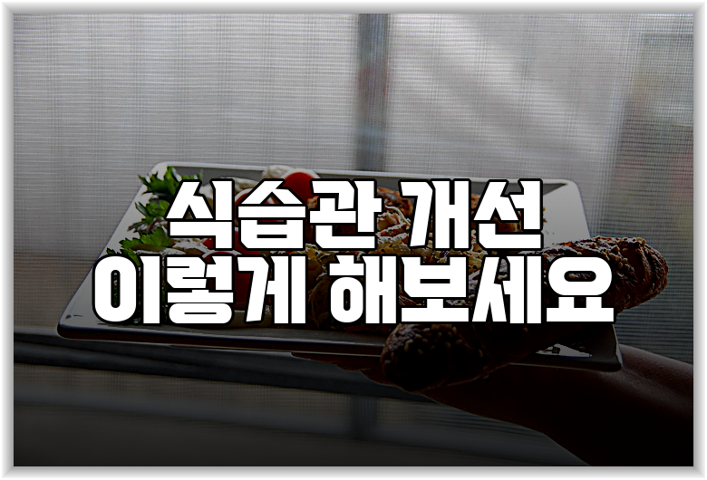 식습관 개선 이렇게 해보세요