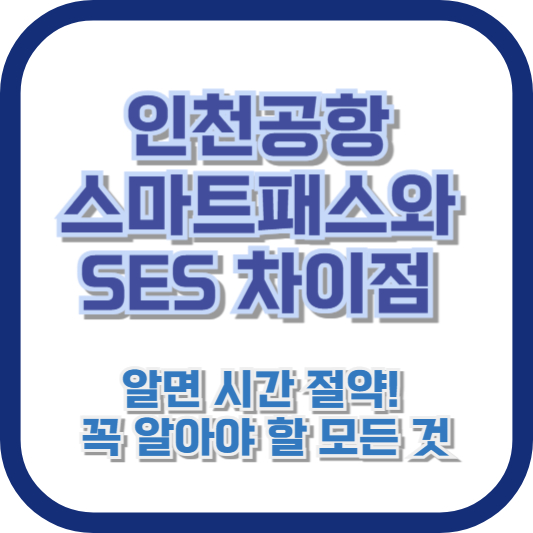 인천공항 스마트패스와 SES 차이점: 알면 시간 절약! 꼭 알아야 할 모든 것
