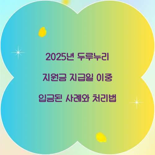 2025년 두루누리 지원금 지급일 이중 입금된 사례와 처리법