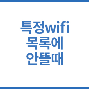 특정wifi가 목록에 안뜰 때 조치방법