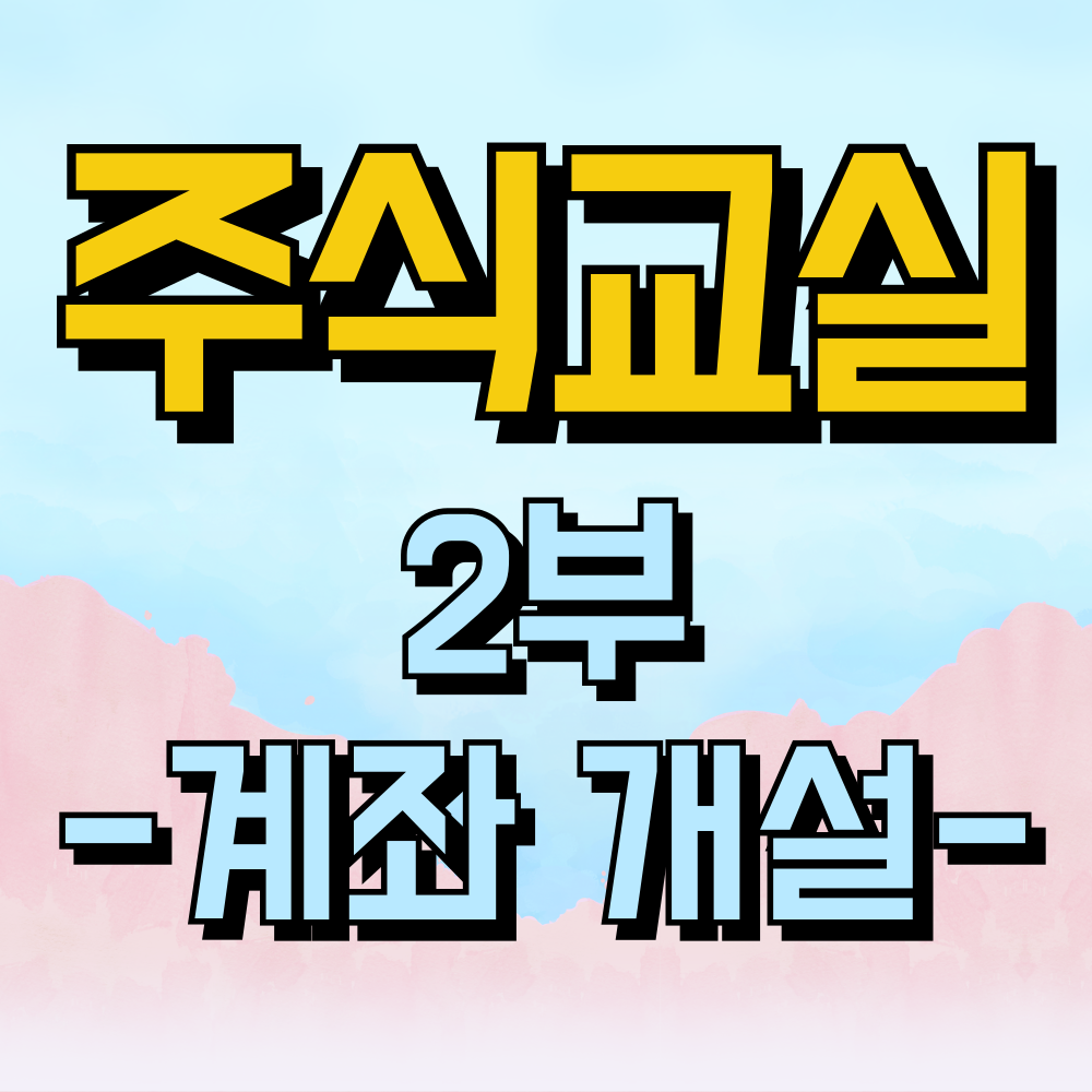 주식 교실 2부 첫 걸음 - 주식 계좌 개설과 기본 용어