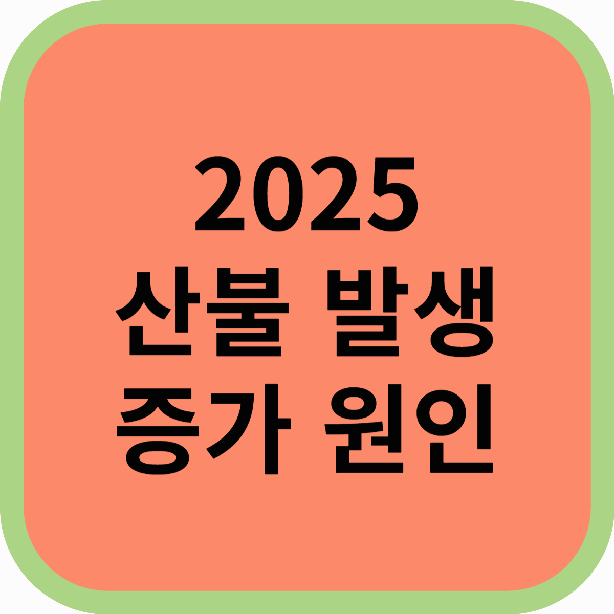 2025년 산불 발생 증가, 원인과 예방 방법 총정리! 🔥