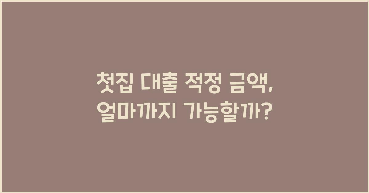 첫집 대출 적정 금액  