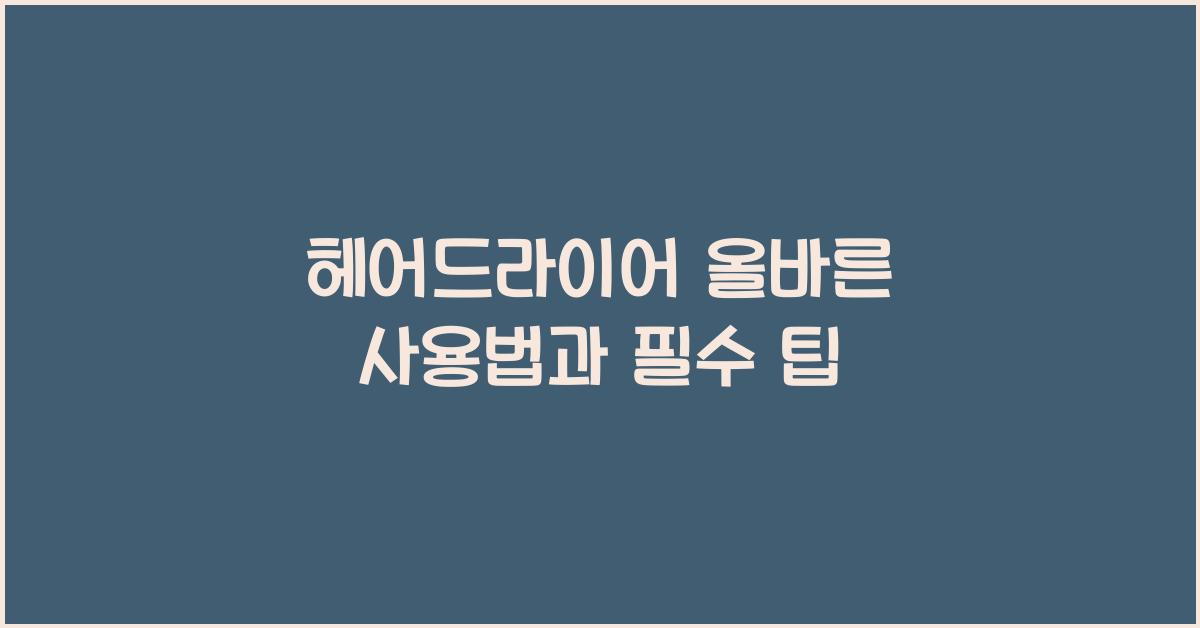 헤어드라이어 올바른 사용법