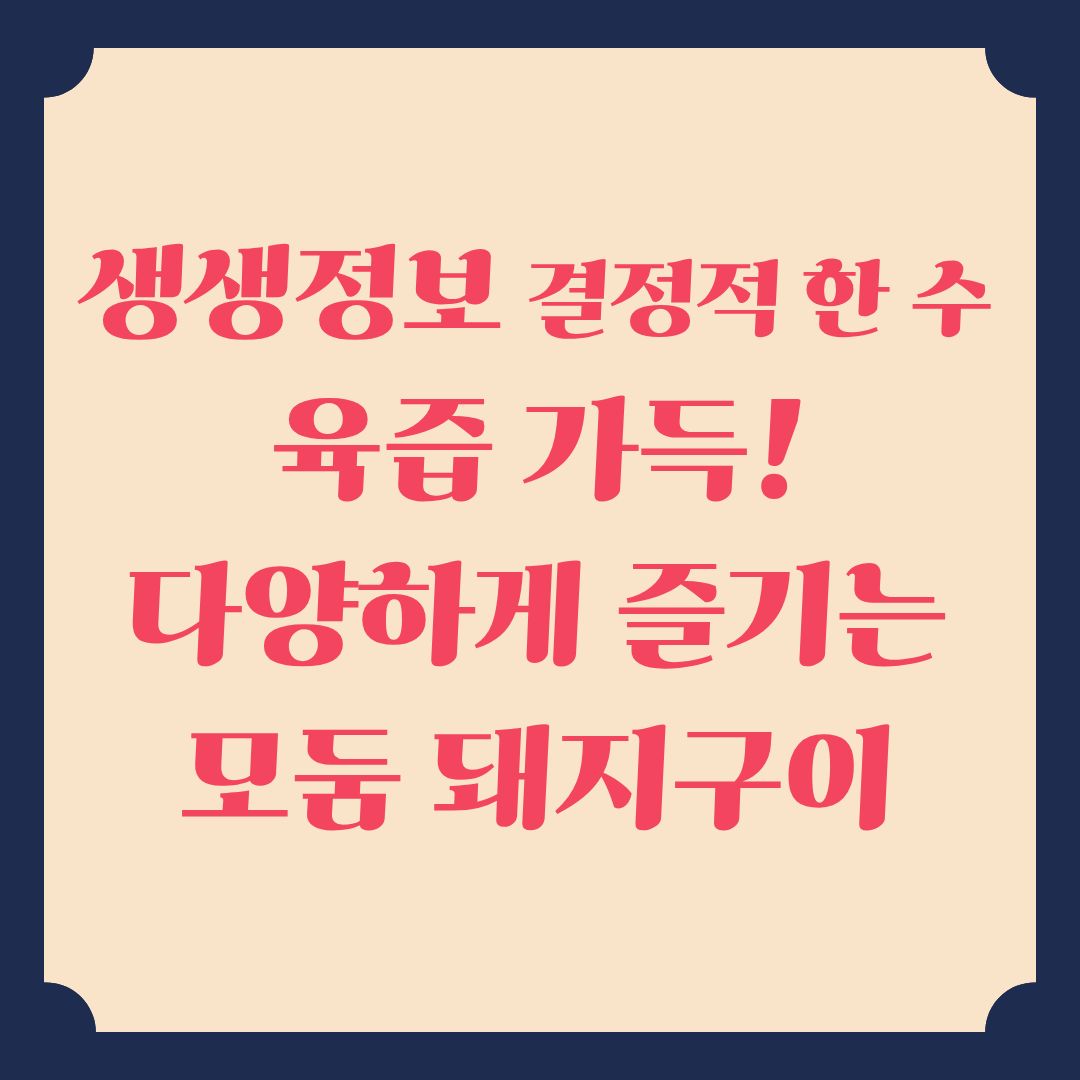 생생정보 결정적 한 수 육즙 가득 다양하게 즐기는 모둠 돼지구이 정보