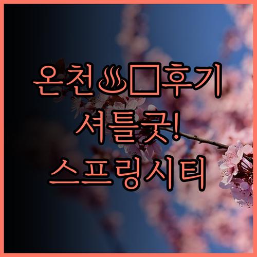 스프링 시티 리조트 후기 온천과 셔틀