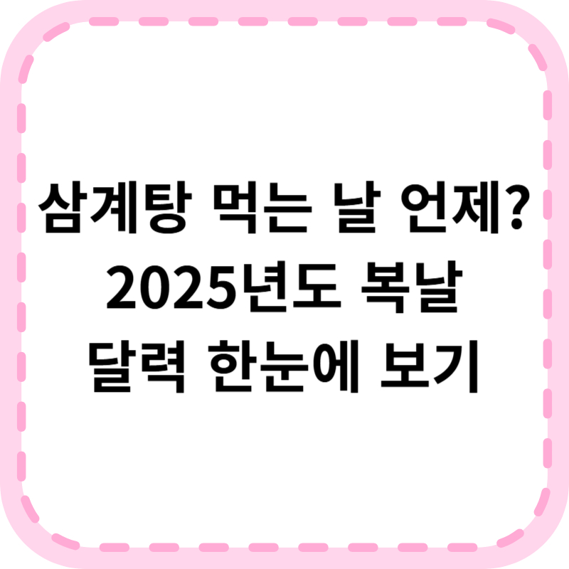 복날 2025 달력 정리! 초복 중복 말복 날짜 한눈에