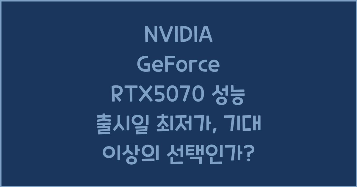 NVIDIA GeForce RTX5070 성능 출시일 최저가