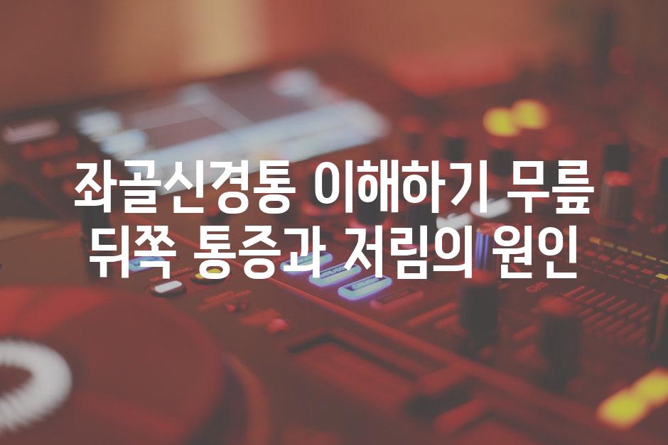 좌골신경통 이해하기 무릎 뒤쪽 통증과 저림의 원인