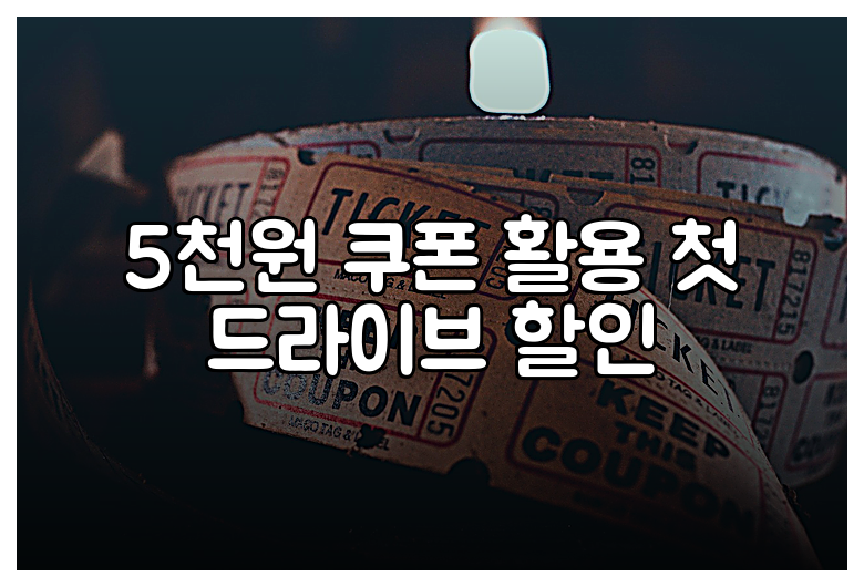 5천원 쿠폰 활용 첫 드라이브 할인