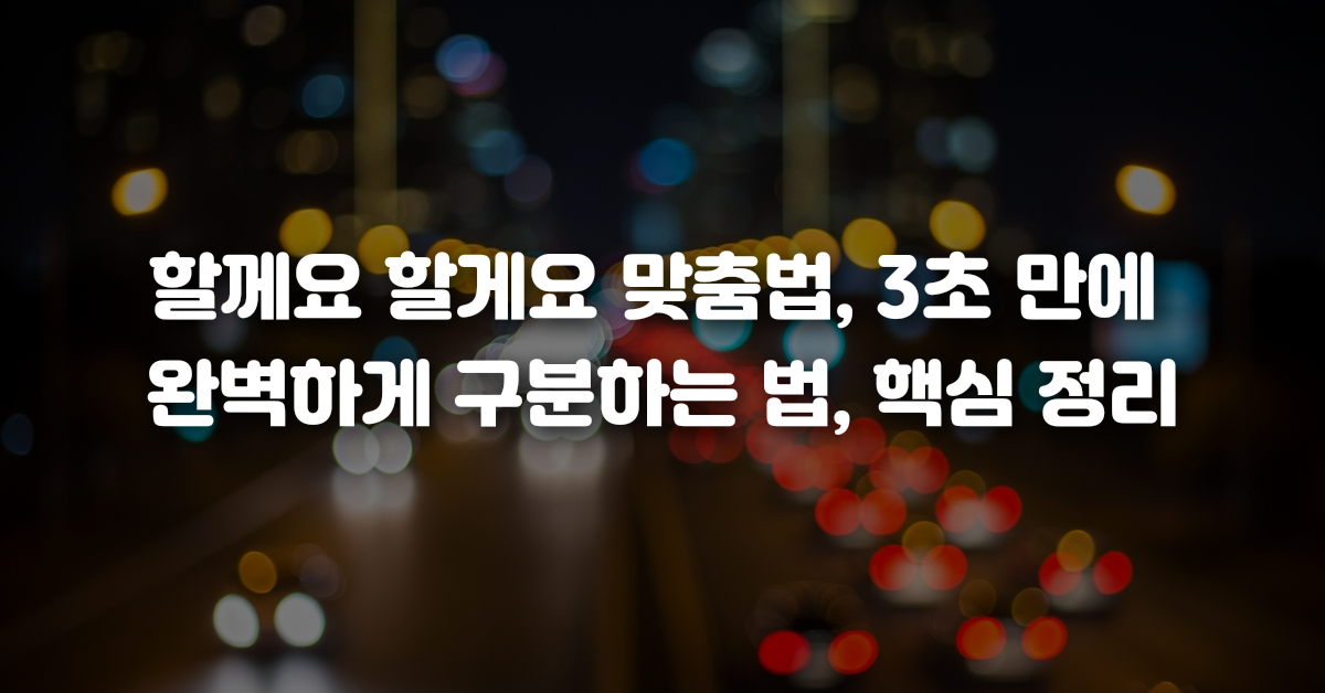 00-할께요_할게요_맞춤법_3초_만에_완벽하게_구분하는_법_핵심_정리