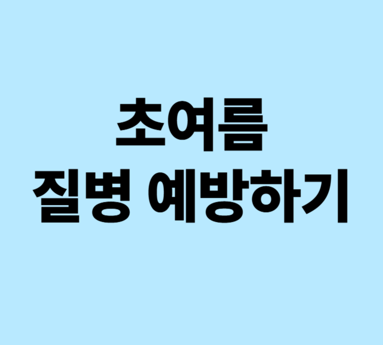 다가오는 초여름 질병 미리 예방하기
