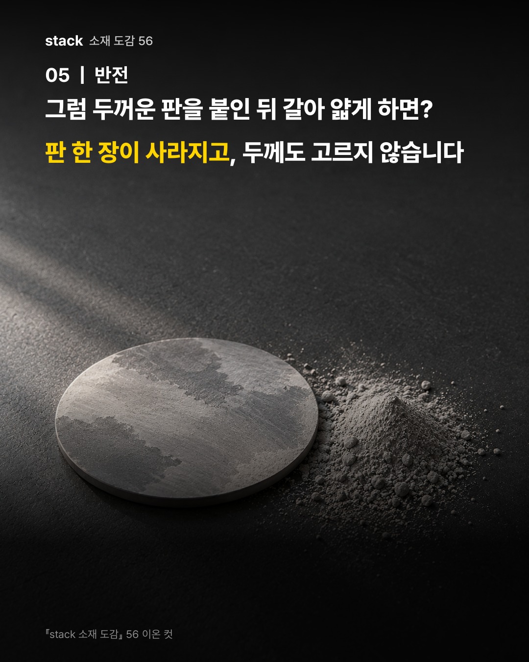 그럼 두꺼운 판을 붙인 뒤 갈아 얇게 하면? 판 한 장이 사라지고, 두께도 고르지 않습니다