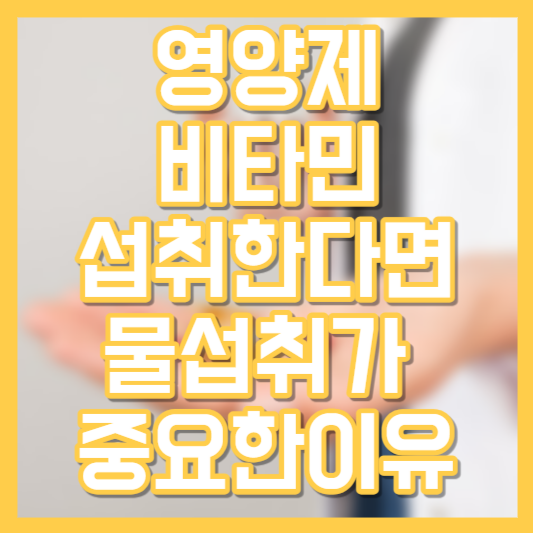 영양제 비타민, 물을 많이 마셔야 하는 이유!