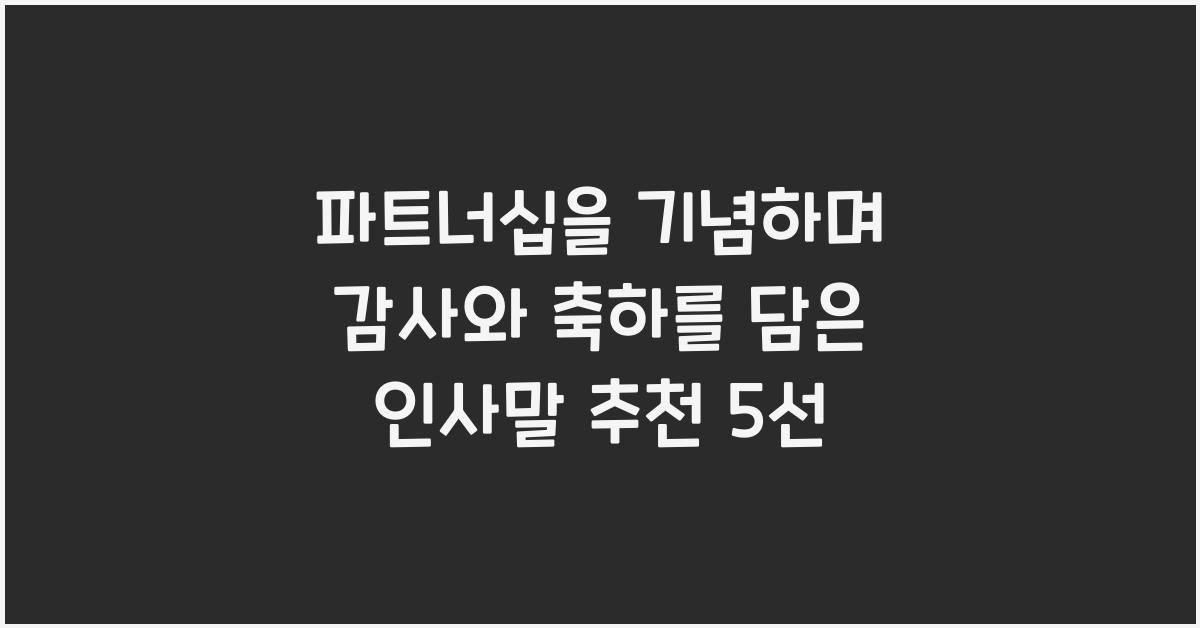 파트너십을 기념하며 감사와 축하를 담은 인사말 추천