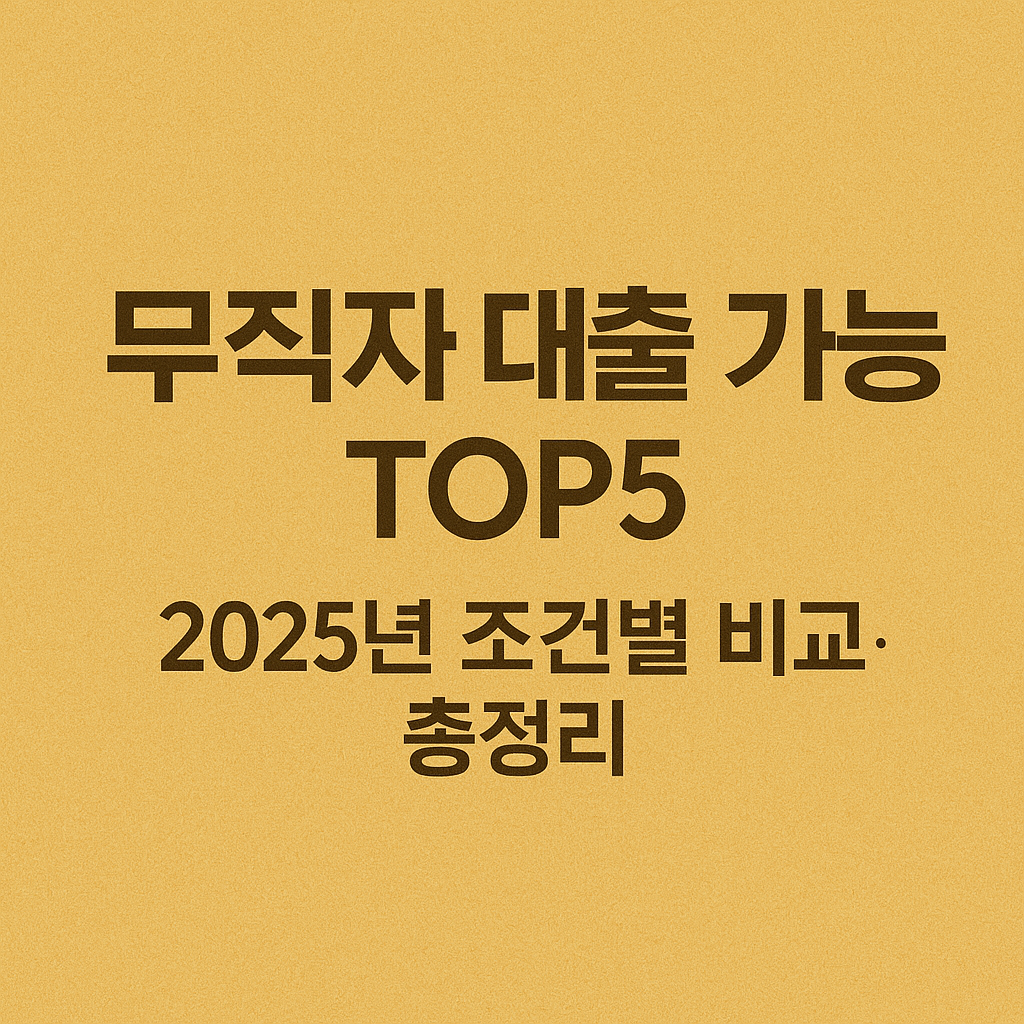 무직자 대출 가능한 곳 TOP 5 ❘ 2025년 조건별 비교표 총정리.