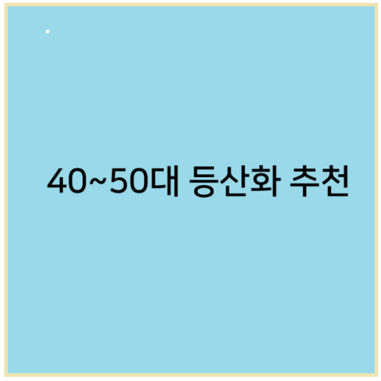 40~50대를 위한 등산화 추천 및 선택 시 주의사항