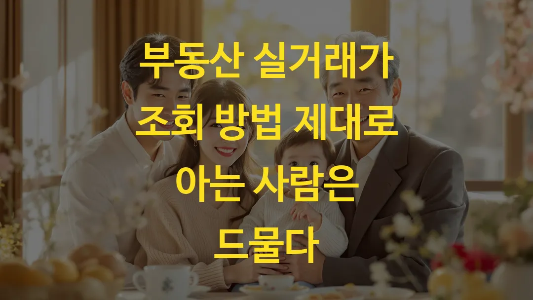 부동산 실거래가 조회 방법 제대로 아는 사람은 드물다