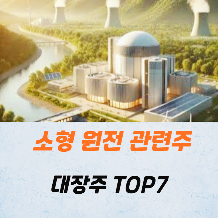 소형 원전 관련주 대장주 테마주 TOP7