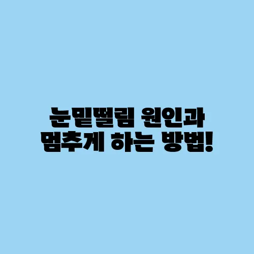 눈밑떨림 원인과 멈추게 하는 방법!