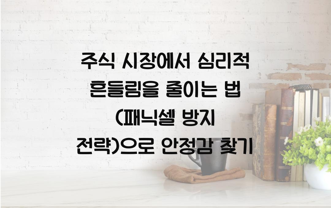 주식 시장에서 심리적 흔들림을 줄이는 법 (패닉셀 방지 전략)