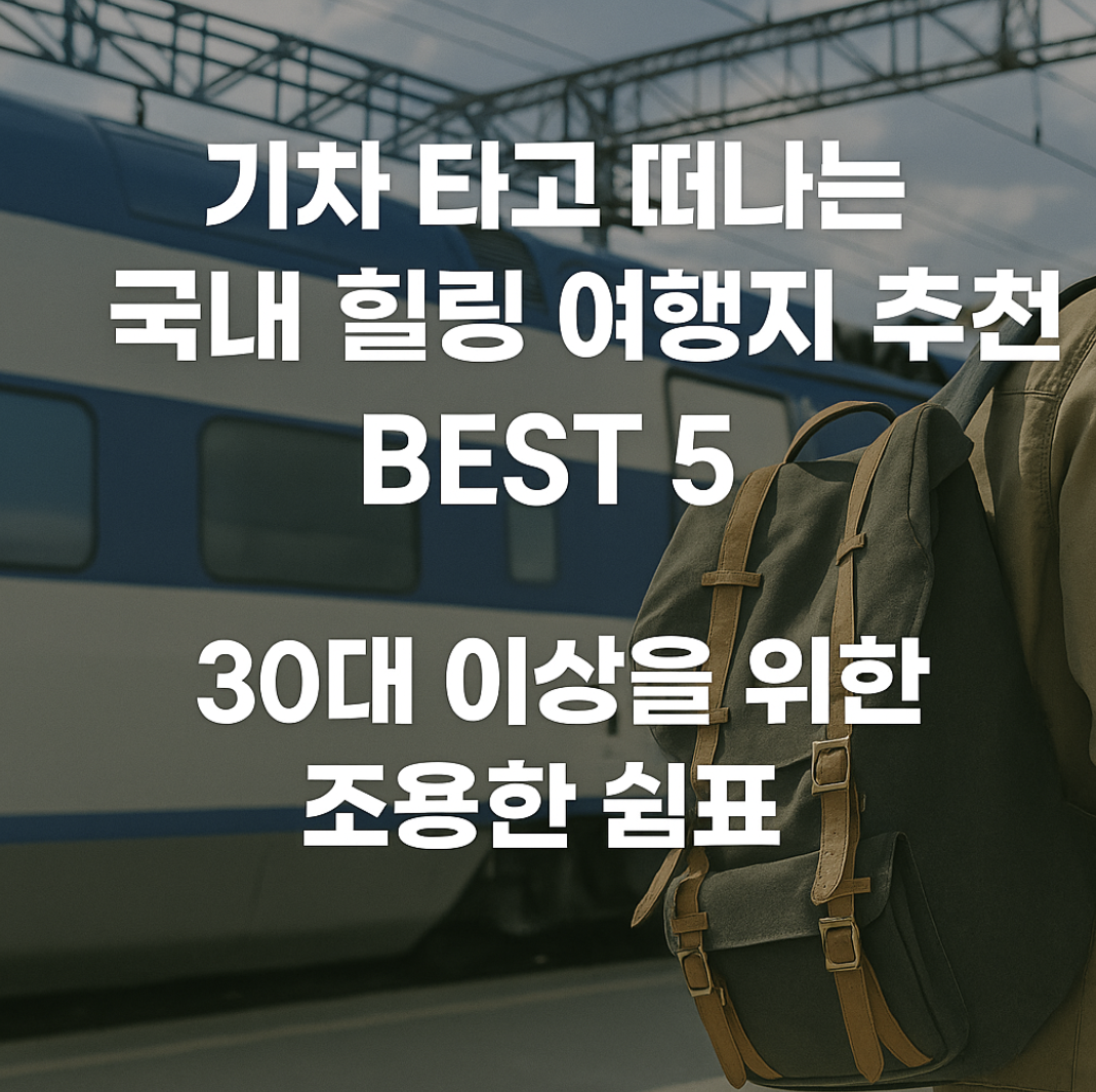 기차 타고 떠나는 국내 힐링 여행지 추천 BEST 5위 – 30대 이상을 위한 조용한 쉼표-제작이미지
